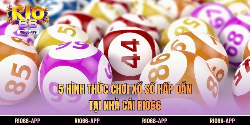 5 hình thức chơi xổ số hấp dẫn tại nhà cái Rio66
