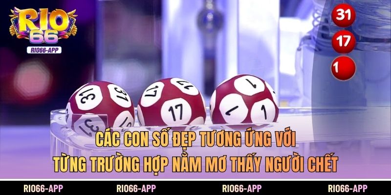 Các con số đẹp tương ứng với từng trường hợp nằm mơ thấy người chết