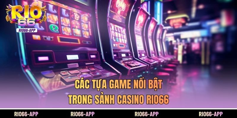 Các tựa game nổi bật trong sảnh Casino Rio66