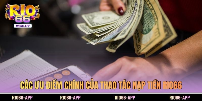 Các ưu điểm chính của thao tác nạp tiền Rio66