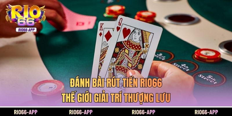 Đánh Bài Rút Tiền Rio66 - Thế Giới Giải Trí Thượng Lưu