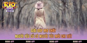 Giải Đáp Mơ Thấy Người Yêu Cũ Có Người Yêu Mới Chi Tiết