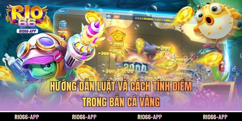 Hướng dẫn luật và cách tính điểm trong bắn cá vàng