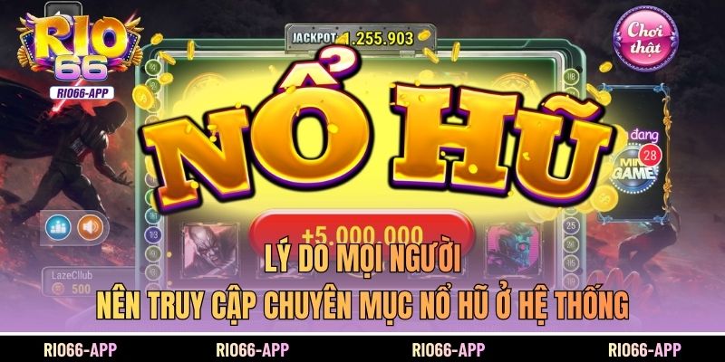 Lý do mọi người nên truy cập chuyên mục nổ hũ ở hệ thống