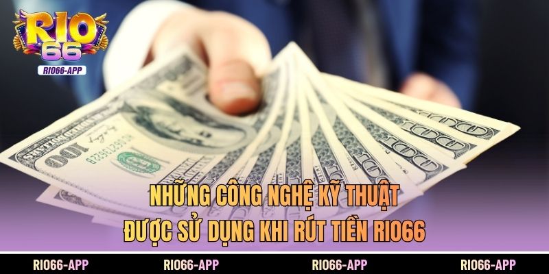 Những công nghệ kỹ thuật được sử dụng khi rút tiền Rio66
