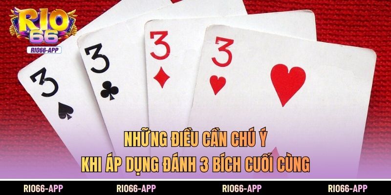 Những điều cần chú ý khi áp dụng đánh 3 bích cuối cùng