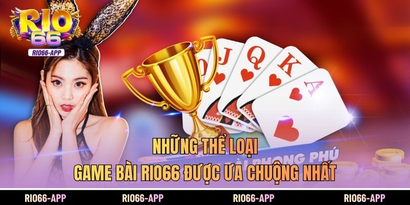 Những thể loại game bài Rio66 được ưa chuộng nhất