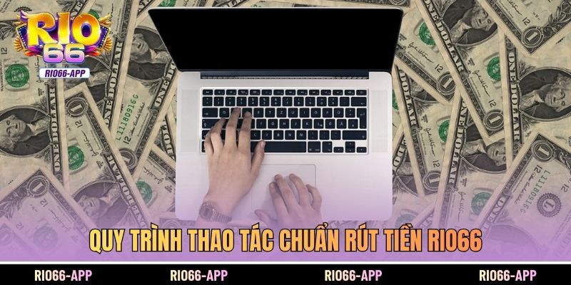 Quy trình thao tác chuẩn rút tiền Rio66