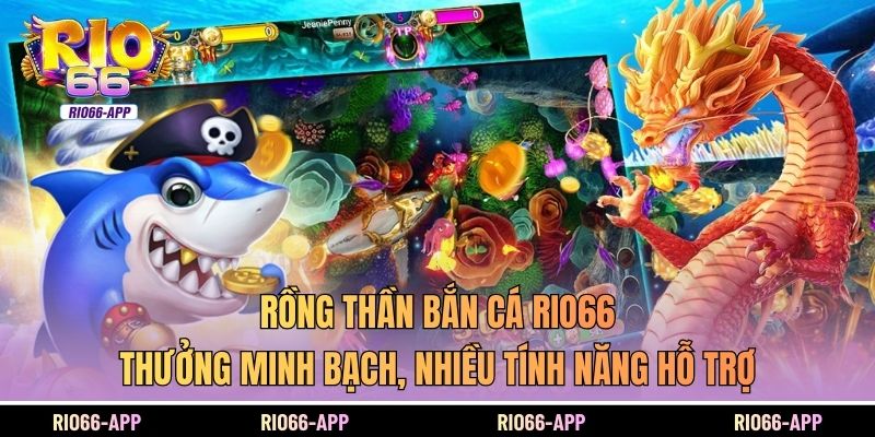 Rồng Thần bắn cá Rio66 thưởng minh bạch, nhiều tính năng hỗ trợ