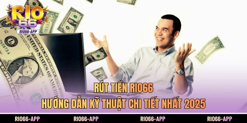 Rút Tiền Rio66 - Hướng Dẫn Kỹ Thuật Chi Tiết Nhất 2025