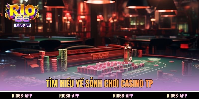 Tìm hiểu về sảnh chơi Casino TP