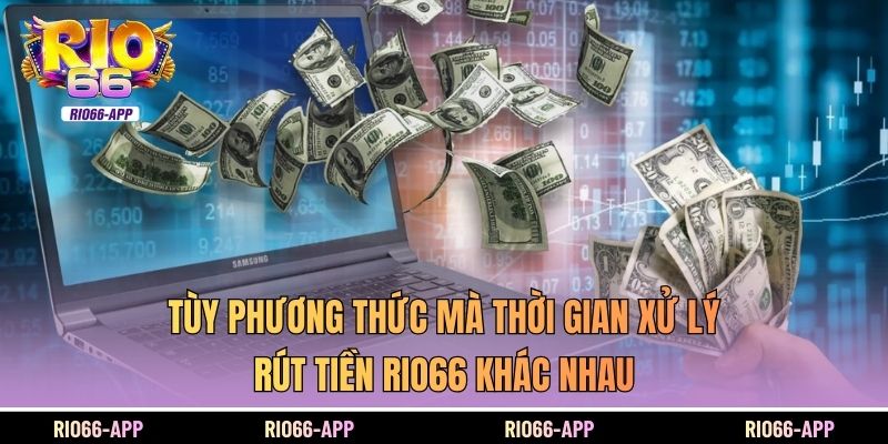 Tùy phương thức mà thời gian xử lý rút tiền Rio66 khác nhau