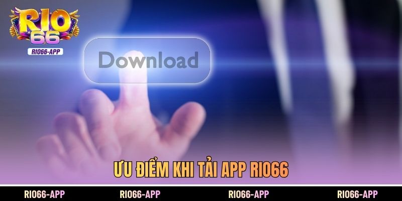 Ưu điểm khi tải app Rio66 